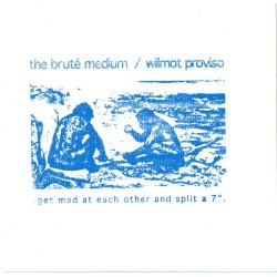 brute medium/wilmot proviso - get mad at each other and split a 7""