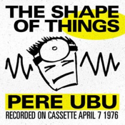 Pere Ubu - The Shape of Things