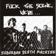 Suburban Death Machine - Fuck The Scene, We're...