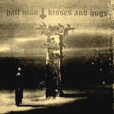 Half Man - Kisses & Hugs