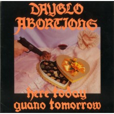 Dayglo Abortions - Here Today Guano Tomorrow