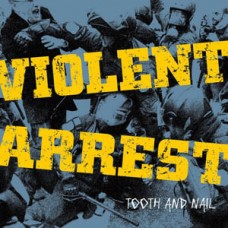 Violent Arrest - Tooth And Nail