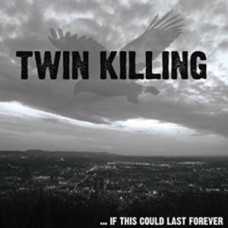 Twin Killing - If This Could Last Forever (ltd 100)