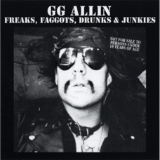 GG Allin - Freaks, Faggots, Drunks, Junkies GG Allin - Freaks, Faggots, Drunks, Junkies
