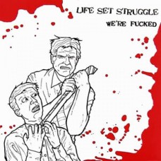 Life Set Struggle - We're Fucked Life Set Struggle - We're Fucked