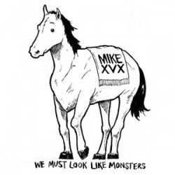 Mike XVX - We Must Loook Like Monsters Mike XVX - We Must Loook Like Monsters