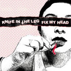 Fix My Head/Knife in the Leg* - split Fix My Head/Knife in the Leg* - split