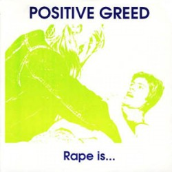 Postive Greed - Rape Is... Postive Greed - Rape Is...