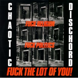 Chaotic Dischord - Fuck Religion Fuck Politcs/Dont Throw It