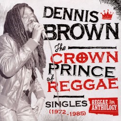 Dennis Brown - Crown Prince of Reggae 72-85