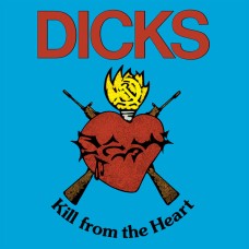 Dicks - Kill From the Heart