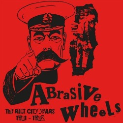 Abrasive Wheels - Riot City Years 81-82