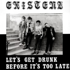 Existenz - Let's Get Drunk Before it's Too Late