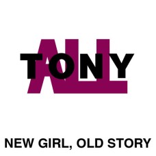 Tony All (All) - New Girl Old Story
