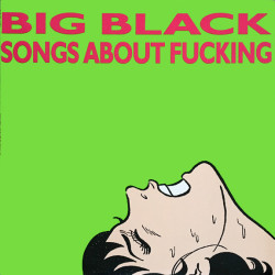 Big Black - Songs About Fucking Big Black - Songs About Fucking
