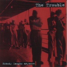THE TROUBLE - NOBODY LAUGHS ANYMORE